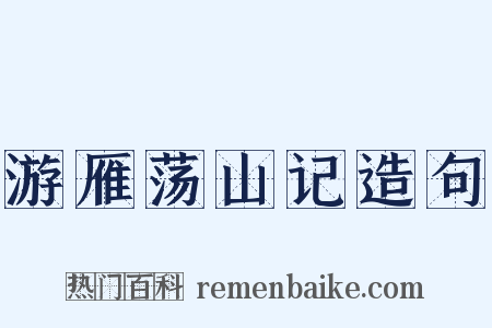 游雁荡山记造句是什么意思的图片